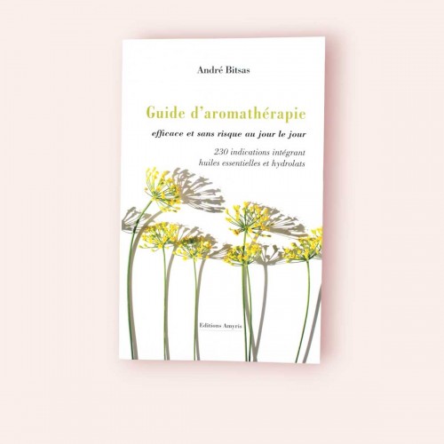 Guide d'aromathérapie efficace et sans risque au jour le jour